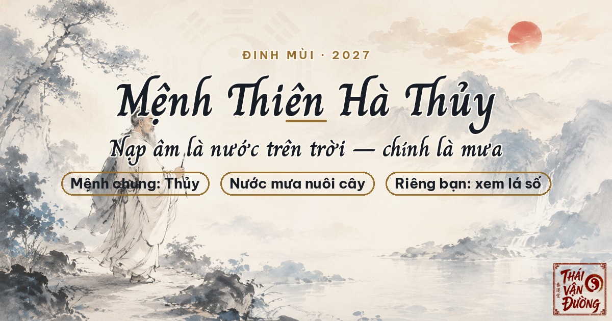 Sinh Năm Đinh Mùi 2027 Mệnh Gì? Nạp Âm Thiên Hà Thủy & Ứng Dụng