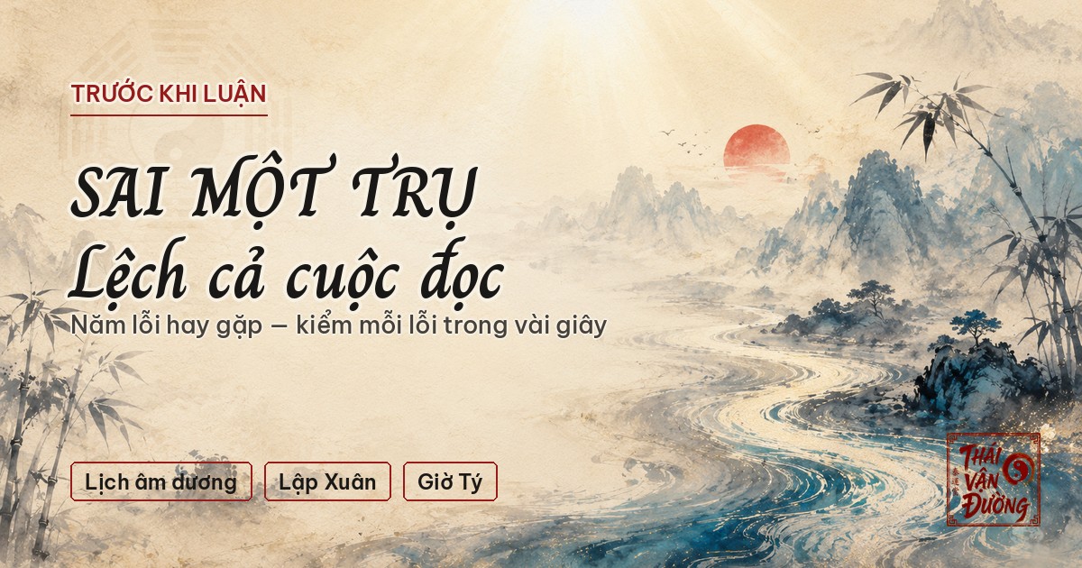 Năm Lỗi Nhập Lá Số Bát Tự Khiến Cả Cuộc Đọc Lệch Hướng