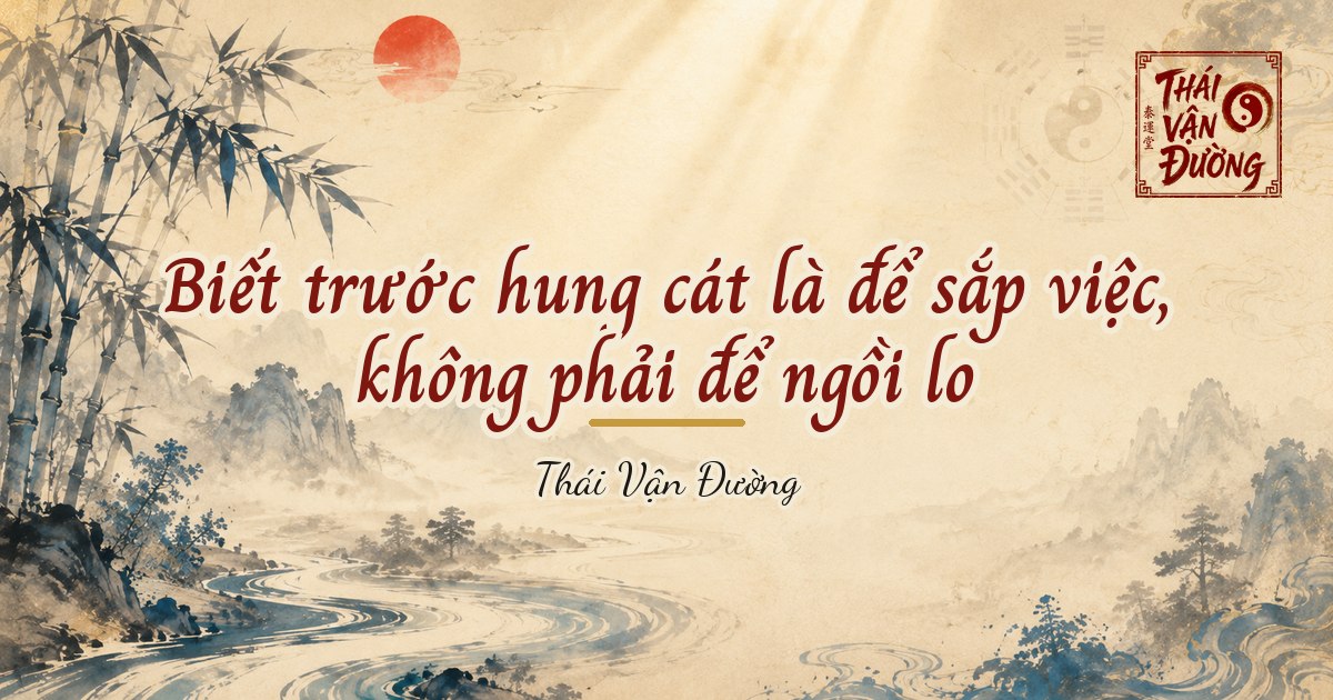 Biết trước hung cát là để sắp việc, không phải để ngồi lo